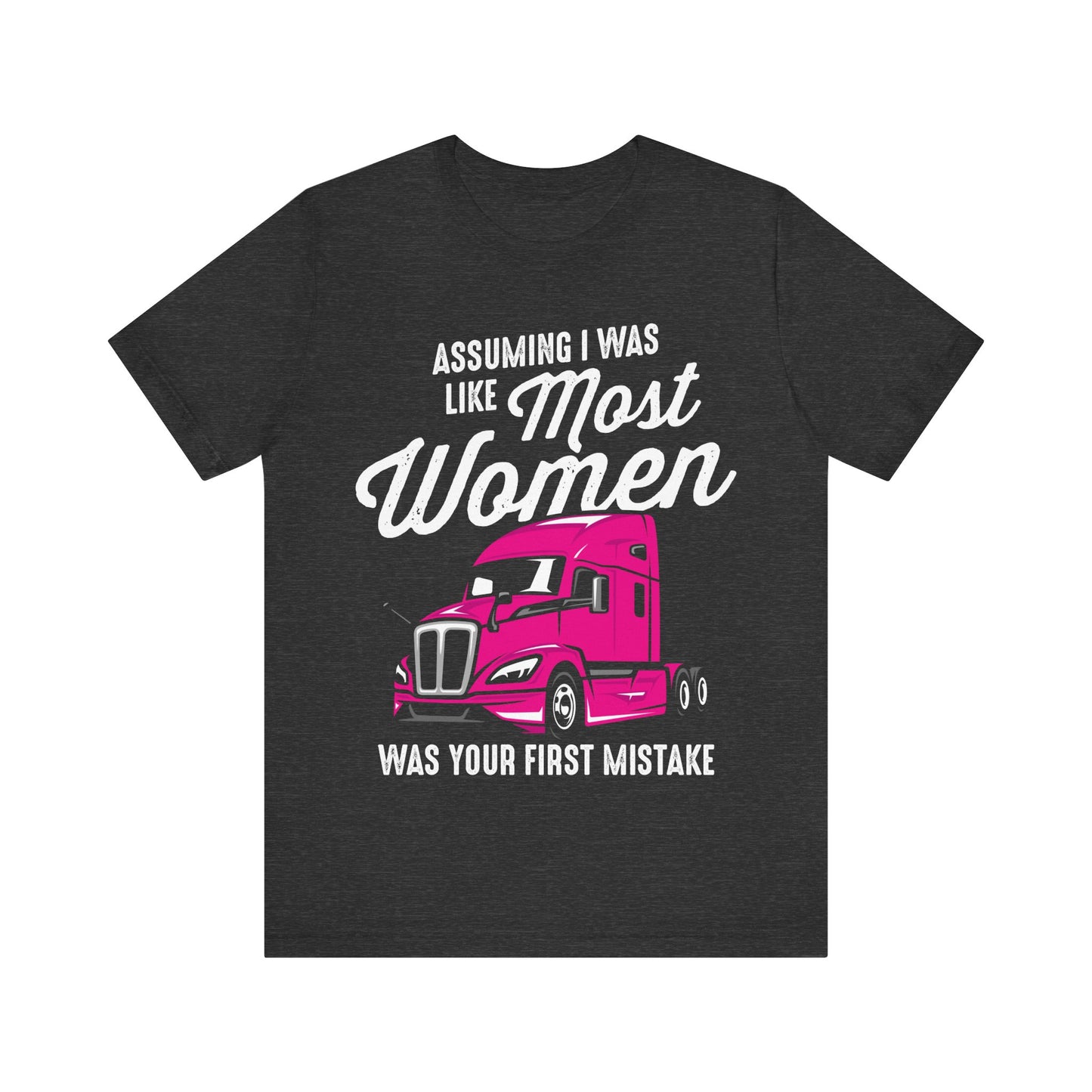 Assuming I Was Like Most Women Was Your First Mistake T-Shirt – Pink Semi-Truck Graphic Tee – Strong Women Trucker Shirt