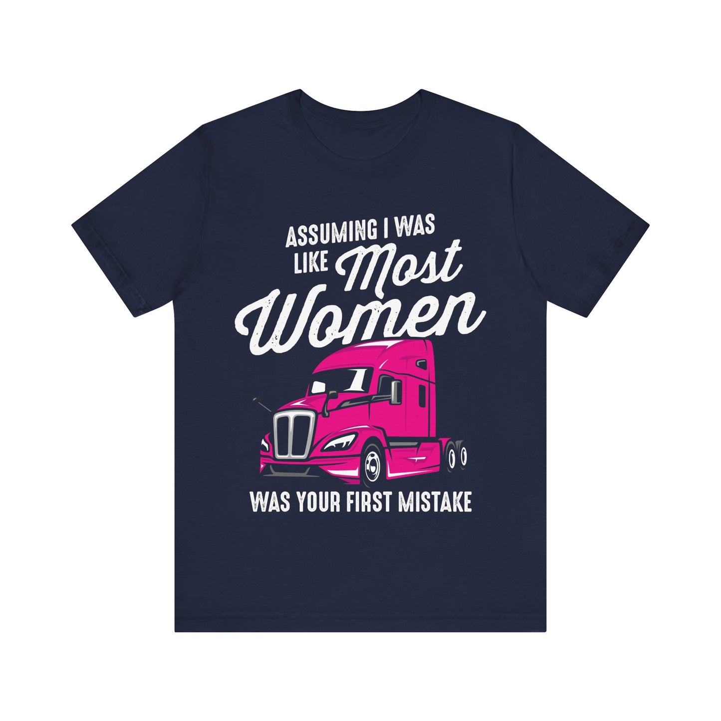 Assuming I Was Like Most Women Was Your First Mistake T-Shirt – Pink Semi-Truck Graphic Tee – Strong Women Trucker Shirt