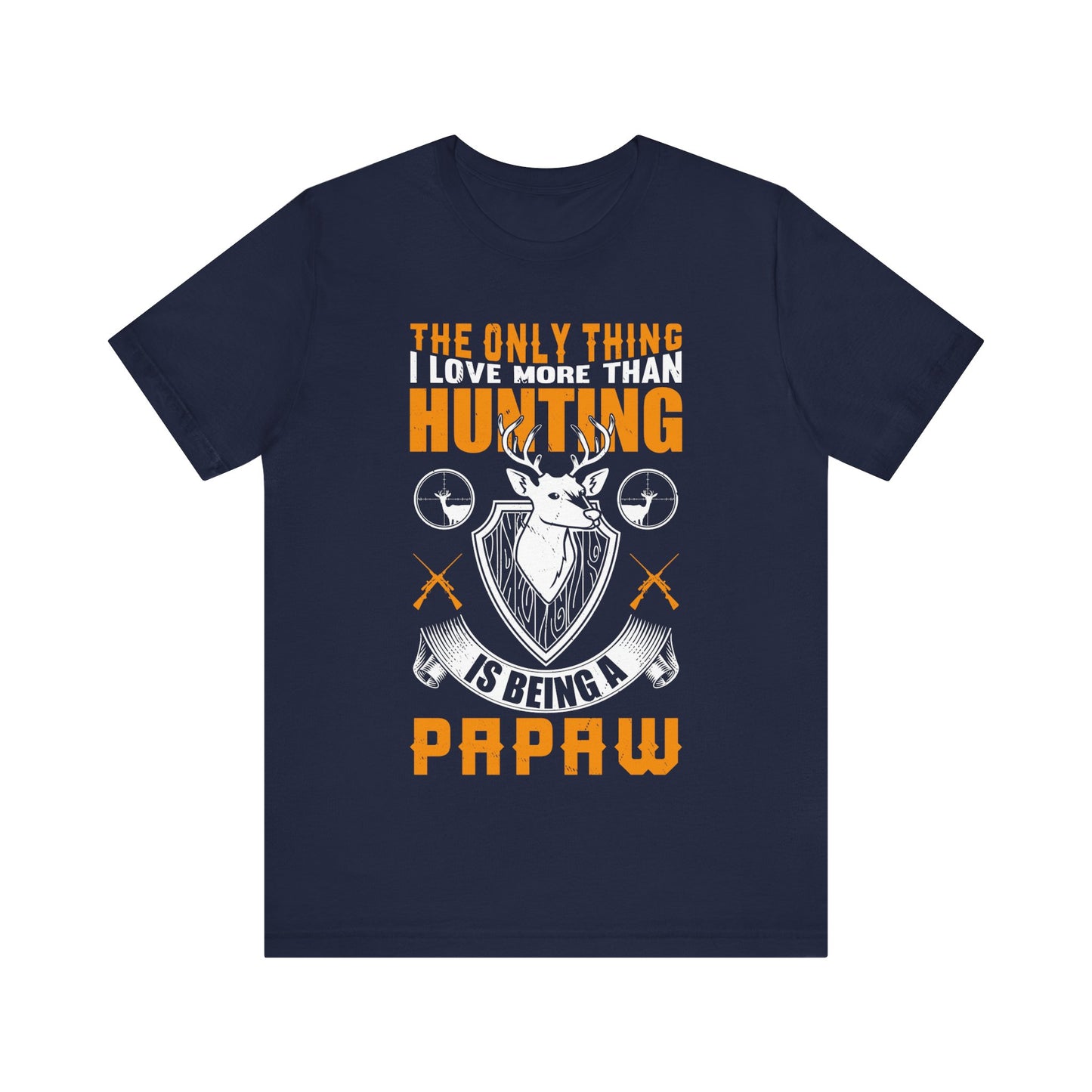The Only Thing I Love More Than Hunting Is Being a Paw Paw T-Shirt – Funny Hunting Grandpa Shirt – Gift for Outdoorsmen & Grandfathers