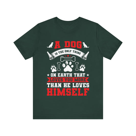 A Dog Is the Only Thing That Loves You More Than He Loves Himself T-Shirt – Inspirational Dog Lover Quote Tee – Gift for Pet Owners