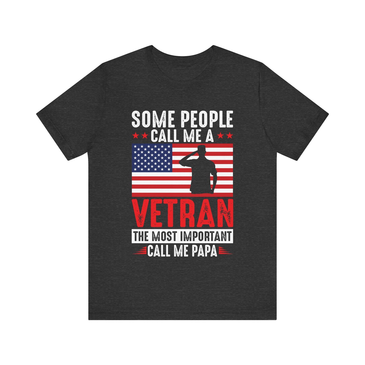 Some People Call Me A Veteran, The Most Important Call Me Papa T-Shirt – Military Grandpa Shirt – Patriotic Gift for Veterans and Proud Papas