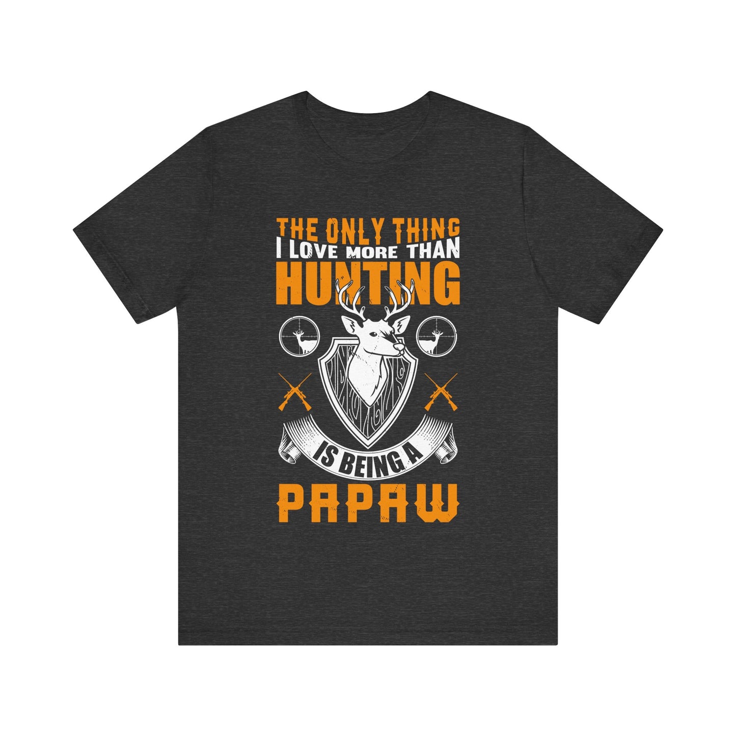 The Only Thing I Love More Than Hunting Is Being a Paw Paw T-Shirt – Funny Hunting Grandpa Shirt – Gift for Outdoorsmen & Grandfathers