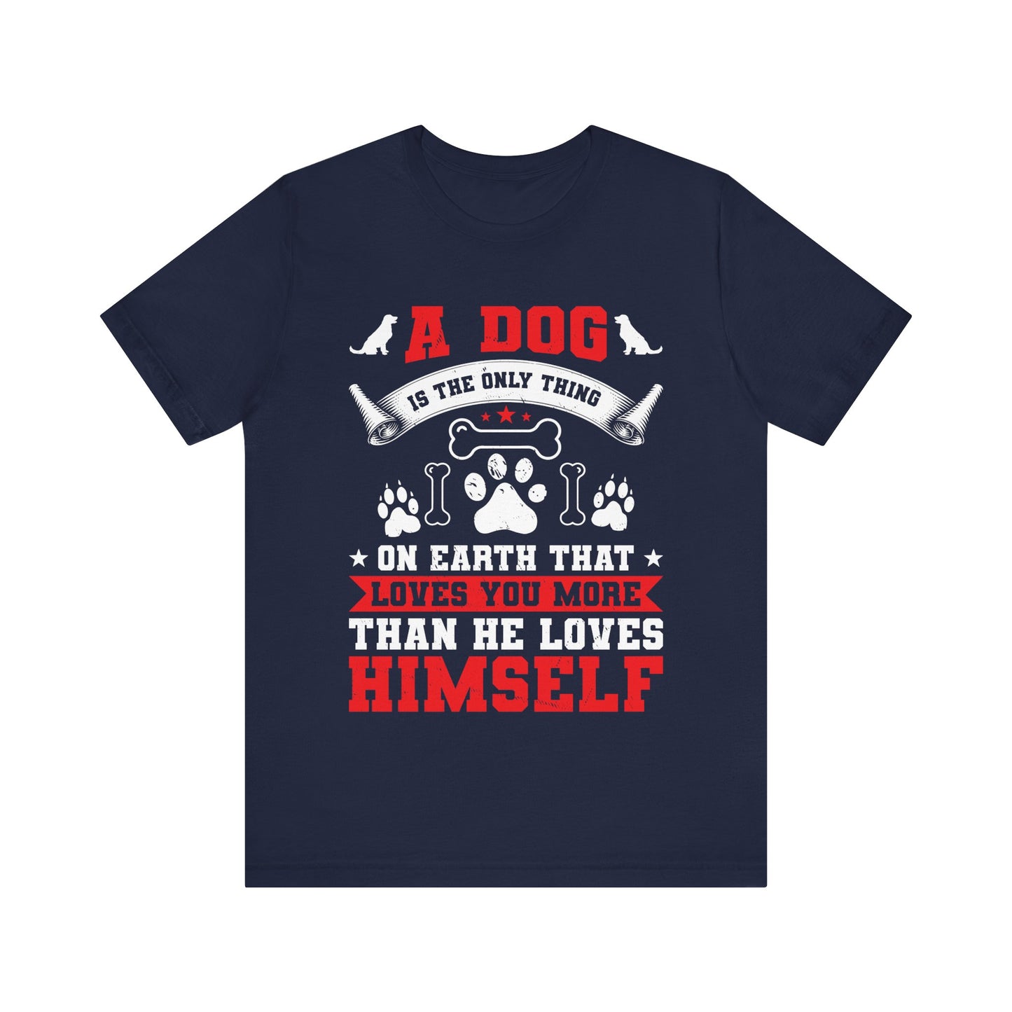 A Dog Is the Only Thing That Loves You More Than He Loves Himself T-Shirt – Inspirational Dog Lover Quote Tee – Gift for Pet Owners