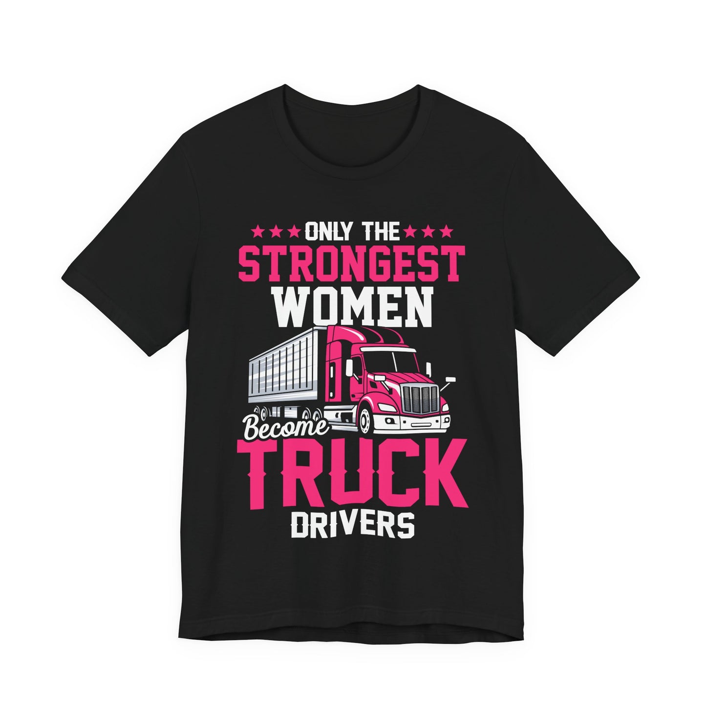 Only the Strongest Women Become Truck Drivers T-Shirt – Pink Semi Truck Graphic Tee – Women’s Trucker Shirt