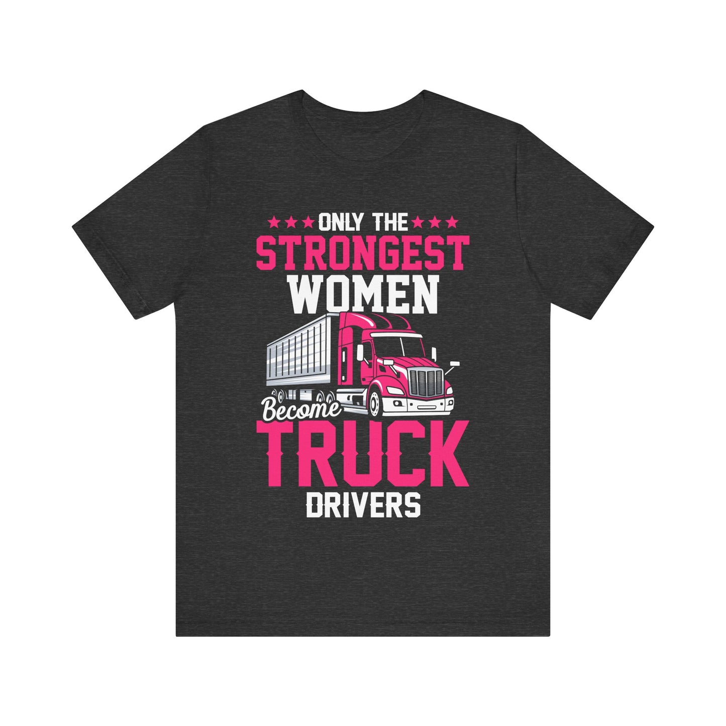Only the Strongest Women Become Truck Drivers T-Shirt – Pink Semi Truck Graphic Tee – Women’s Trucker Shirt
