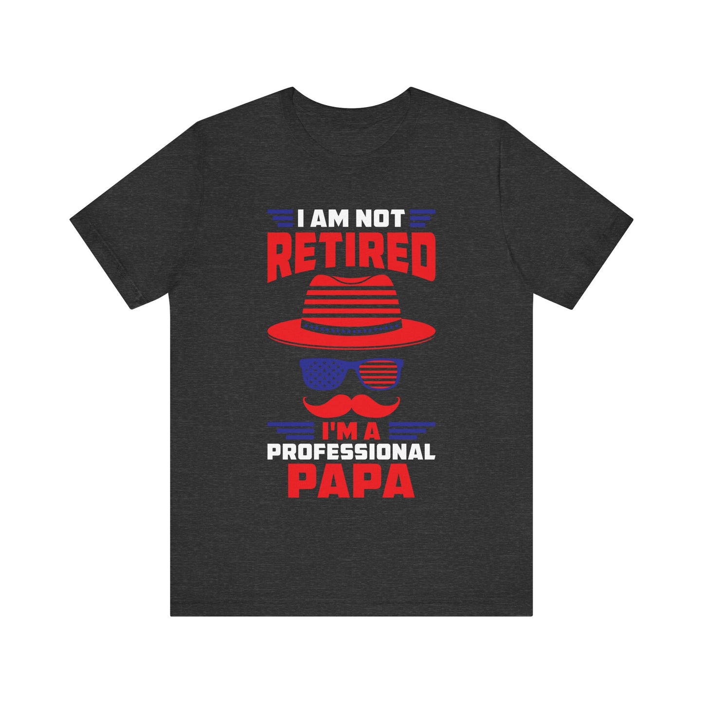 I’m Not Retired, I’m a Professional Papa T-Shirt – Funny Grandpa Retirement Gift – Unisex Tee for Fathers & Grandfathers