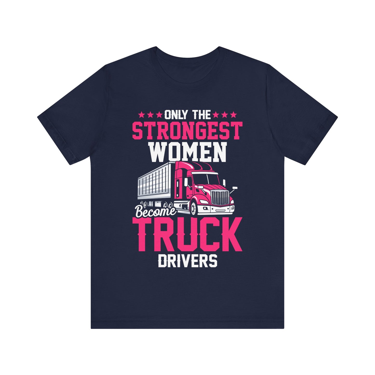 Only the Strongest Women Become Truck Drivers T-Shirt – Pink Semi Truck Graphic Tee – Women’s Trucker Shirt