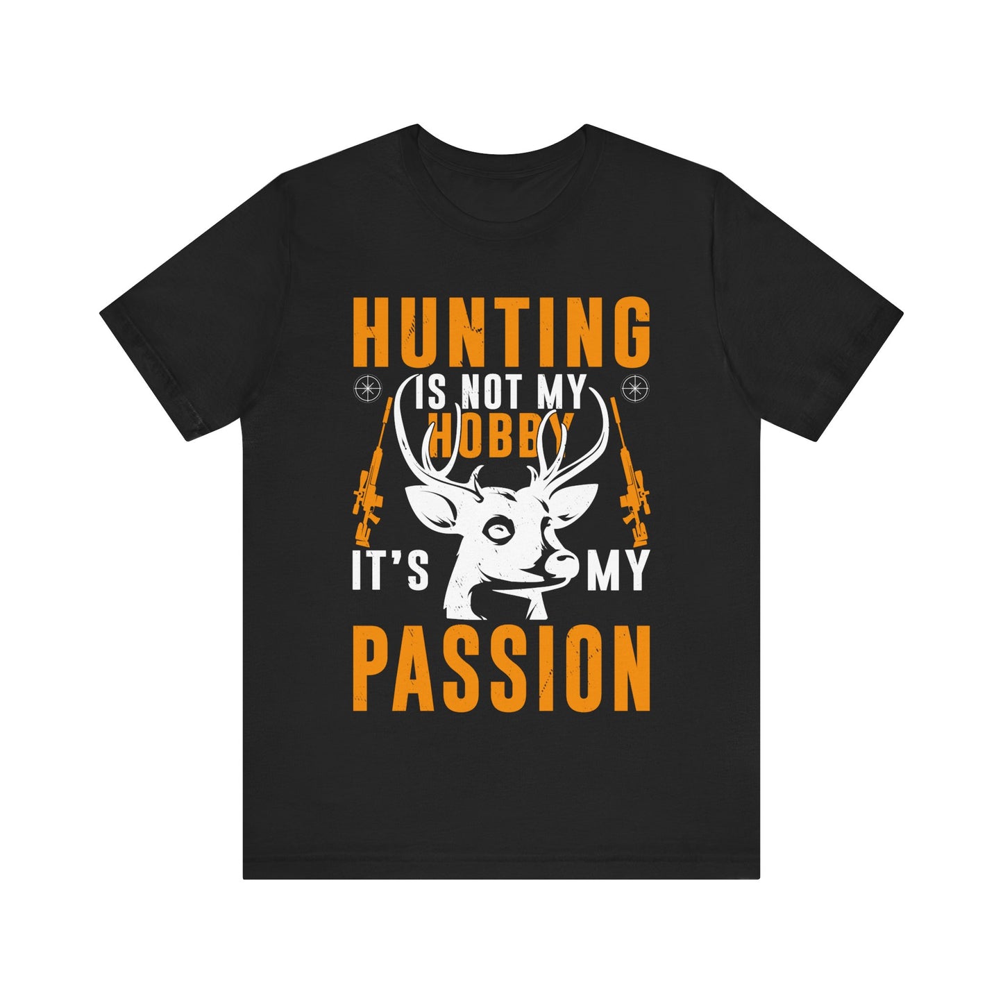 Hunting Is Not My Hobby It’s My Passion T-Shirt – Bold Deer Hunter Gift for Men – Outdoorsman Apparel for True Hunting Enthusiasts