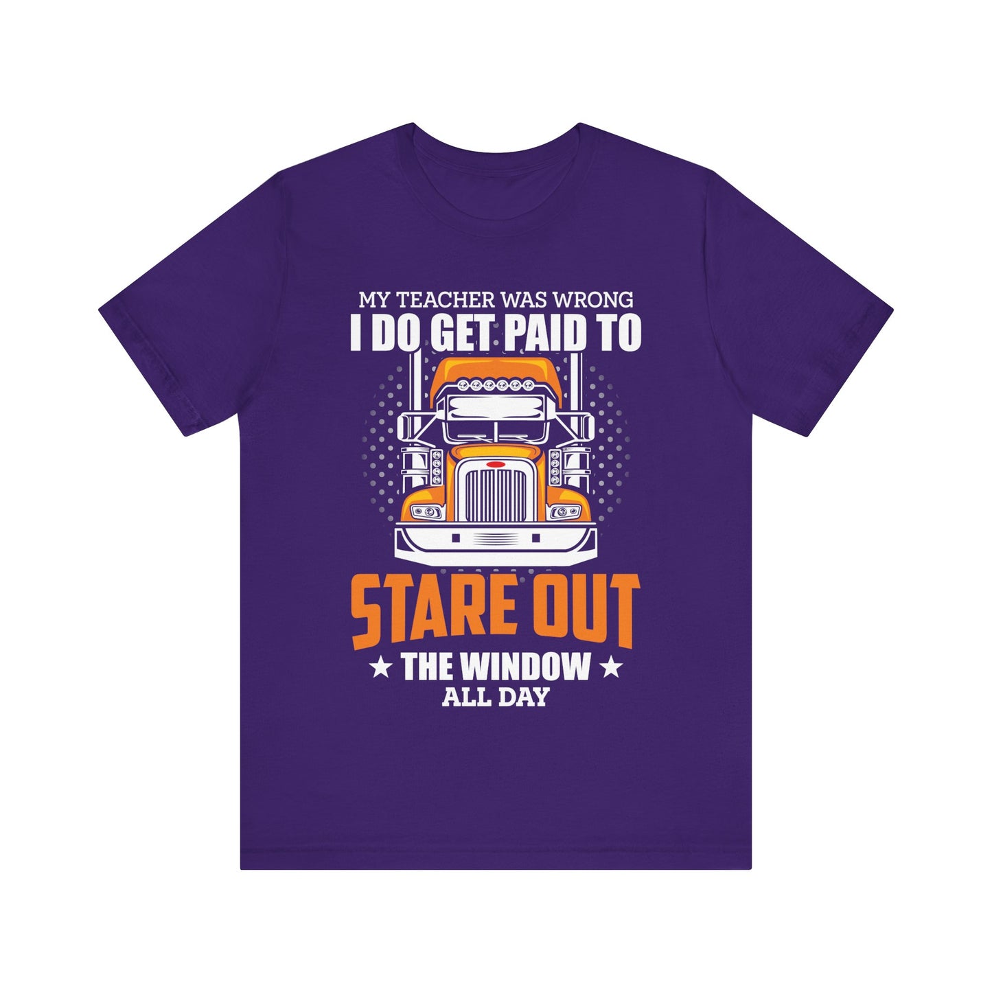 My Teacher Was Wrong I Do Get Paid to Stare Out the Window All Day T-Shirt – Funny Trucker Shirt for Men – Semi Truck Driver Gift Tee