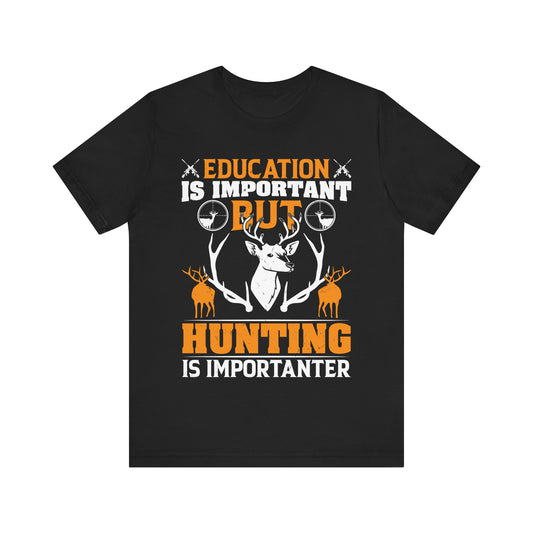 Education Is Important But Hunting Is Importanter T-Shirt – Funny Grammar Hunting Shirt for Men – Gift for Hunters & Outdoorsmen